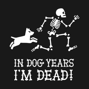 In dog years I'm dead funny dog saying gift idea T-Shirt