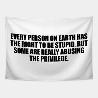 Every person on Earth has the right to be stupid, but some are really abusing the privilege Tapestry