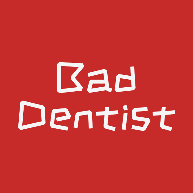 Bad Dentist - Sassy Dental Assistant Gift by Orento