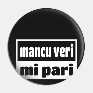 Mancu Veri Pari Sicilian Word Sicily Sicilia Funny Gift Regalo Pin