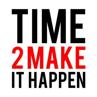 Time to make it happen T-Shirt