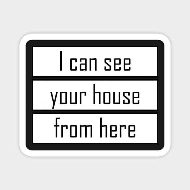 I can see your house from here - Quote for tall people Magnet by InkLove