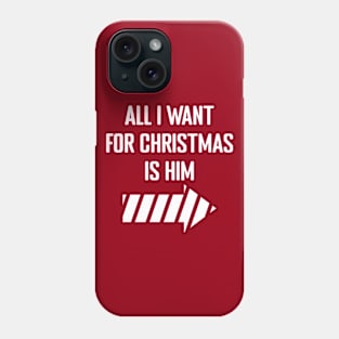 All I Want for Christmas is Him Phone Case