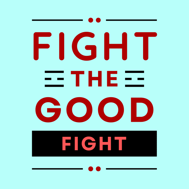 Fight the Good Fight | Christian Typography by All Things Gospel