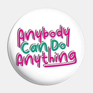 Anybody Can Be Anything Pin