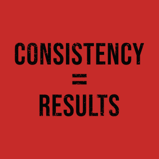 Consistency equals results T-Shirt