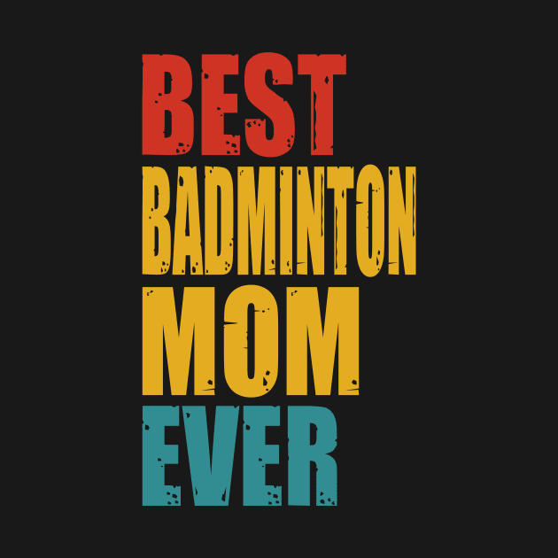 Vintage Best Badminton Mom Ever T-shirt by garrettbud6