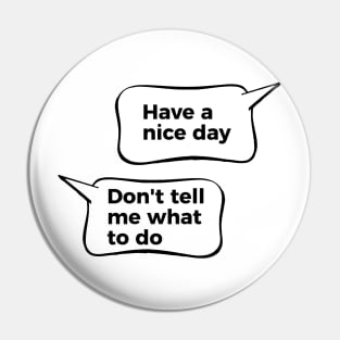 Have A Nice Day Don't Tell Me What To Do Pin