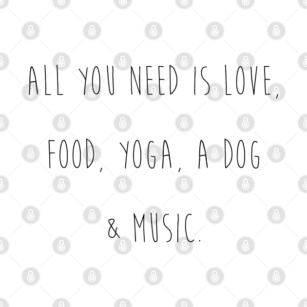 All you need is love, food, yoga, a dog & music. by Kobi