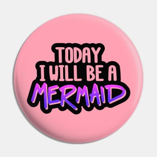 Today I Will Be A Mermaid Quote - Mermaid Lover Pin