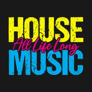 House Music All Life Long - EDM DJ Rave T-Shirt