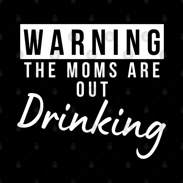 Warning The Moms Are Out Drinking. Matching Friends. Moms Night Out Drinking. Funny Drinking Saying. White by That Cheeky Tee