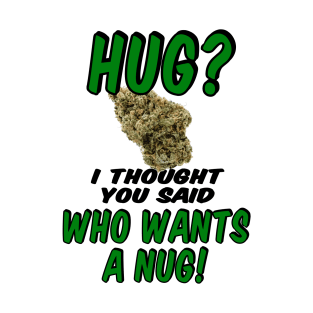 Who Wants A Nug? T-Shirt