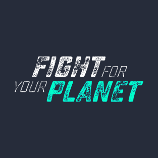 Fight for your Planet T-Shirt