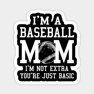 I'm A Baseball Mom I'm Not Extra You're Just Basic Magnet