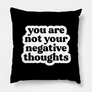 You Are Not Your Negative Thoughts Pillow