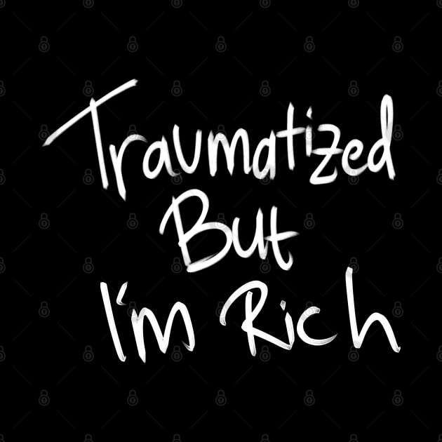 Traumatized but i'm rich by GirlInTheForest