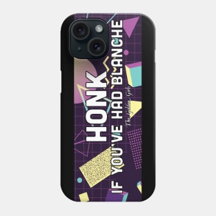 Honk If You've Had Blanche - The Golden Girls Phone Case