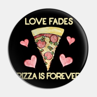 Love fades pizza is forever Pin