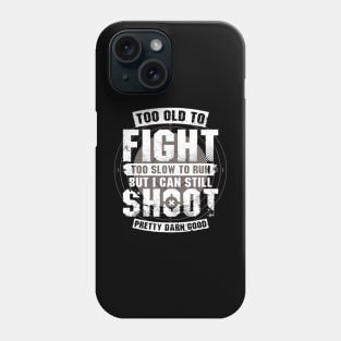 Too Old To Fight Too Slow To Run But I Can Still Shoot Phone Case