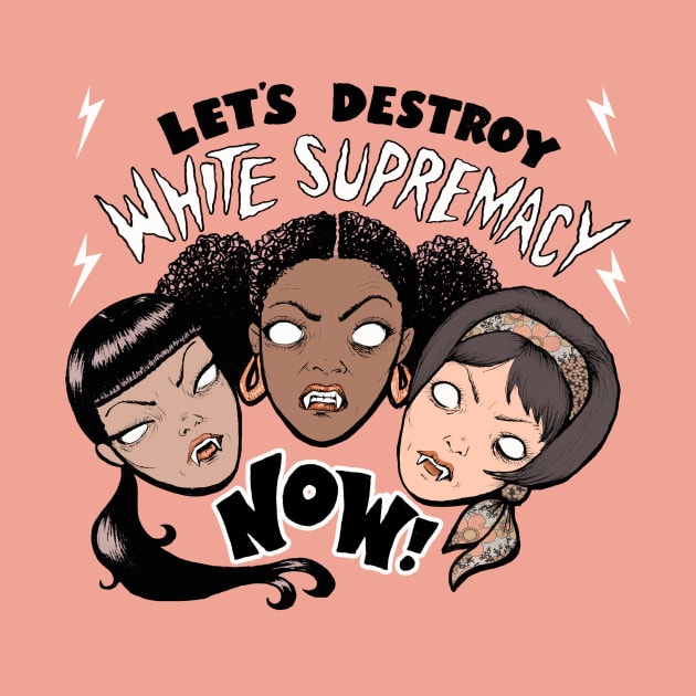 LET'S DESTROY WHITE SUPREMACY NOW! by Lynsey Vera Illustration