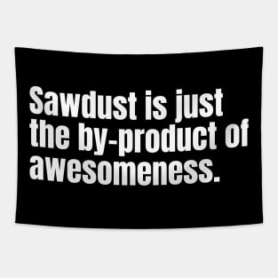 Sawdust is just the by-product of awesomeness Funny Carpenter Tapestry