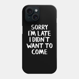 Sorry I M Late I Didn T Want To Come Phone Case