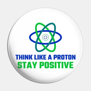 Think like a Proton, Stay Positive Pin