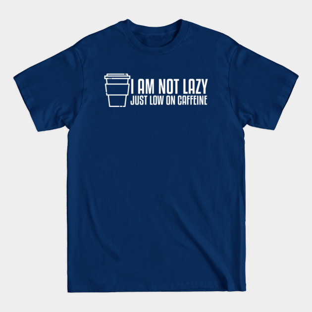 Disover I'm not lazy just low on caffeine! - Caffeine - T-Shirt