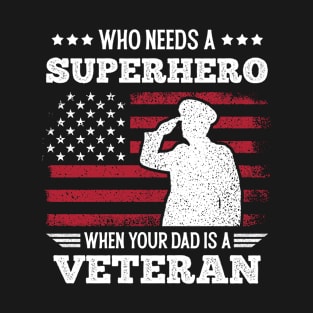 who needs a superhero when your dad is a veteran - Gifts For Veterans T-Shirt