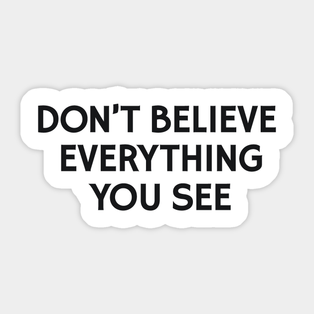 Don T Believe Everything You See Dont Believe Everything You See Sticker Teepublic
