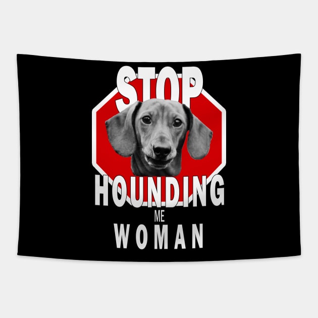 Dachshund Stop Hounding Me Woman Tapestry by TLSDesigns