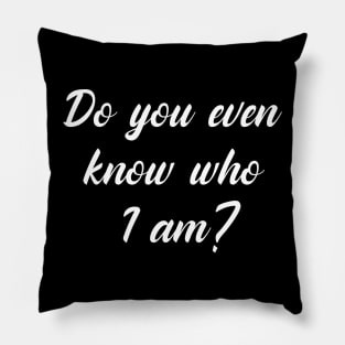 Do You Even Know Who I Am? Pillow