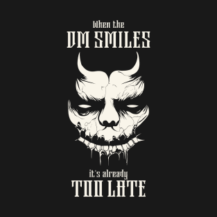 When The DM Smiles It's Already Too Late T-Shirt