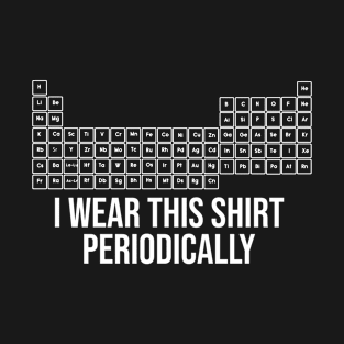 I Wear This Shirt Periodically T-Shirt