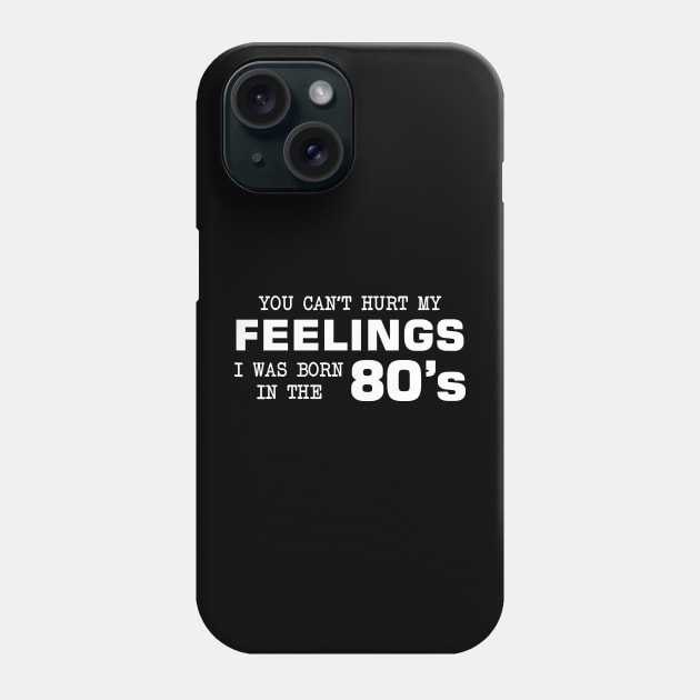 You Can't Hurt My Feelings, I Was Born in the 80's Phone Case by Venus Complete