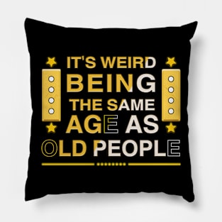 It's weird being the same age as old people 2 Pillow