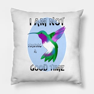 I Am Not Having a Good Time Hummingbird Pillow