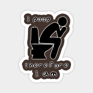 I poop therefore I am Magnet