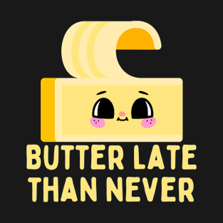 Butter Late Than Never T-Shirt