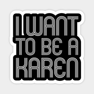 I WANT TO BE A KAREN Magnet
