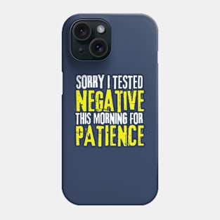 Sorry I Tested Negative This Morning For Patience Phone Case