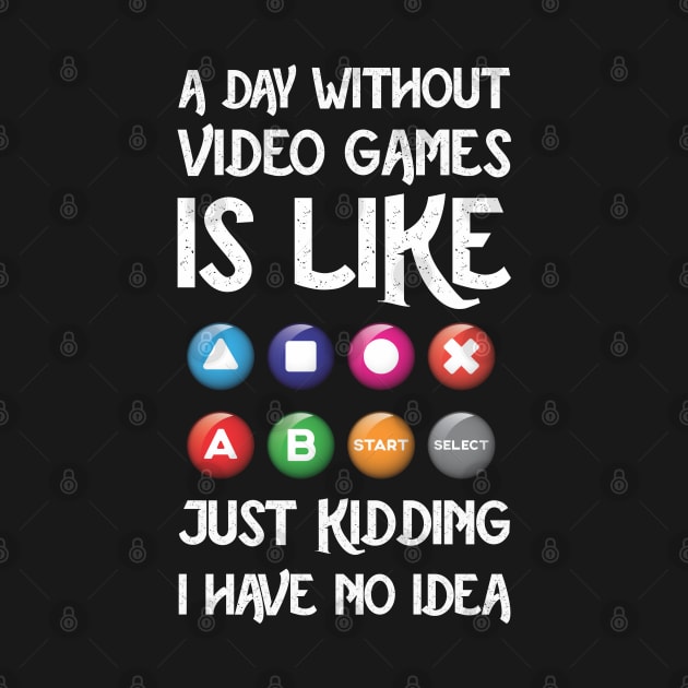 A Day Without Video Games Is Like Just Kidding I Have No Idea by Pannolinno