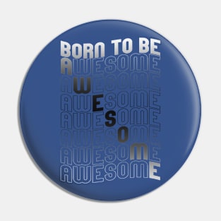 Born To Be Awesome Pin