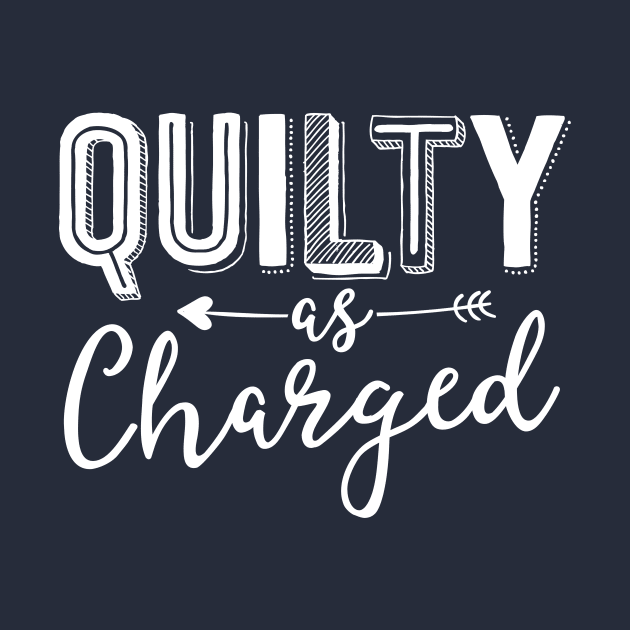 Quilty As Charged Quilting Shirts Funny For Women Sewing by 14thFloorApparel