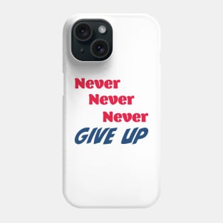 Never, never, never give up Phone Case