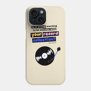 Is it wrong wanting to be at home with your record collection? Nick Hornby "High Fidelity" quote Phone Case