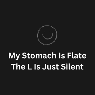 My stomach is flat. the l is just silent T-Shirt