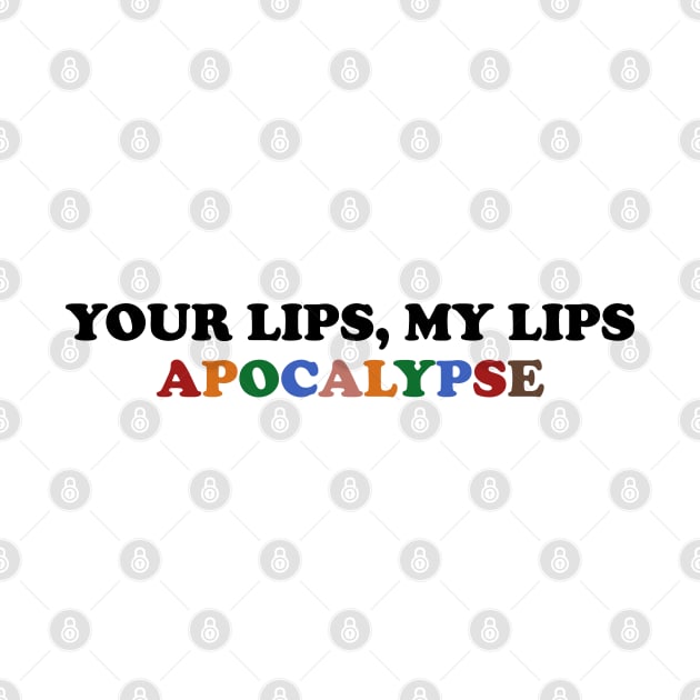 Your lips my lips apocalypse by Futiletees