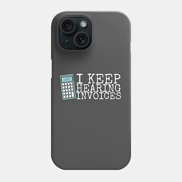 I Keep Hearing Invoices Phone Case by Podycust168